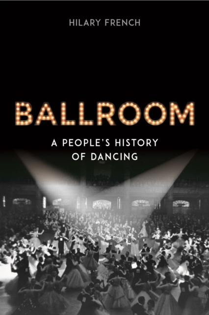 Ballroom : A People’s History of Dancing, Hardback Book