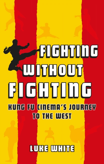 Fighting without Fighting : Kung Fu Cinema's Journey to the West, EPUB eBook
