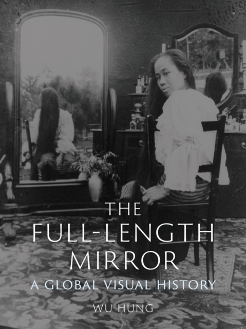 The Full-Length Mirror : A Global Visual History, EPUB eBook