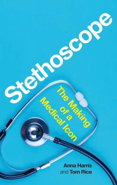 Stethoscope : The Making of a Medical Icon, Hardback Book