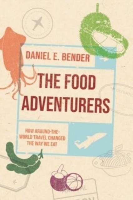 The Food Adventurers : How Round-the-World Travel Changed the Way We Eat, Hardback Book