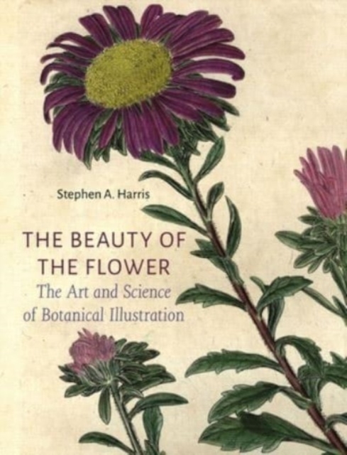 The Beauty of the Flower : The Art and Science of Botanical Illustration, Hardback Book