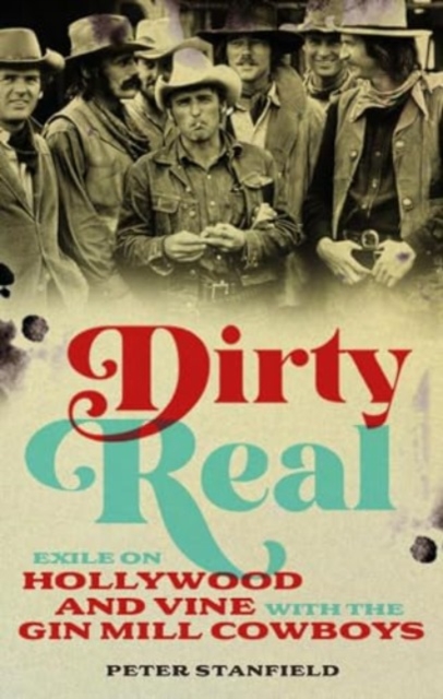 Dirty Real : Exile on Hollywood and Vine with the Gin Mill Cowboys, Hardback Book
