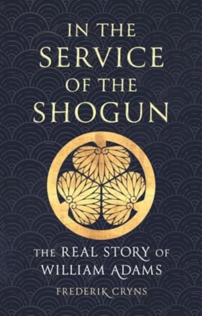 In the Service of the Shogun : The Real Story of William Adams, Hardback Book