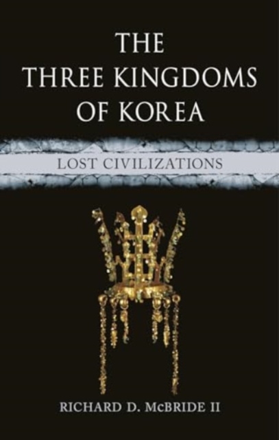 The Three Kingdoms of Korea : Lost Civilizations, Hardback Book
