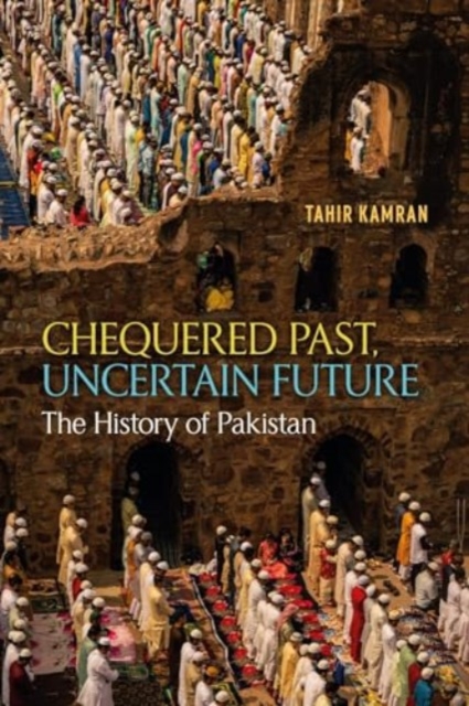 Chequered Past, Uncertain Future : The History of Pakistan, Hardback Book