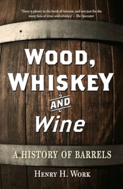 Wood, Whiskey and Wine : A History of Barrels, Paperback / softback Book