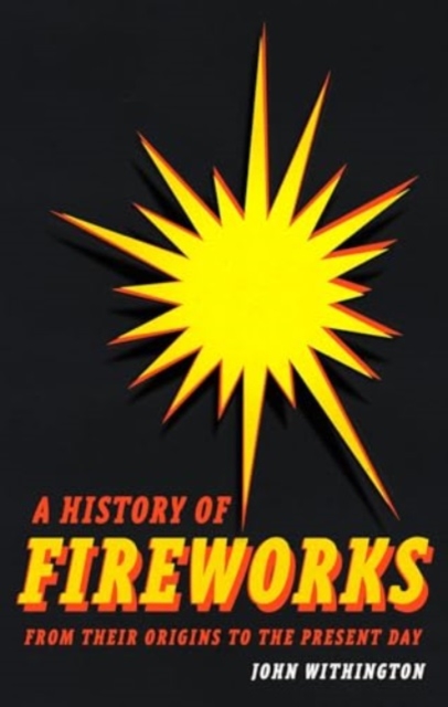 A History of Fireworks from Their Origins to the Present Day, Hardback Book