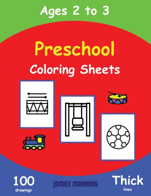 Preschool Coloring Sheets : This book has extra-large pictures with thick lines to promote error free coloring, to increase confidence, to reduce frustration, and to encourage longer periods of drawin, Paperback / softback Book