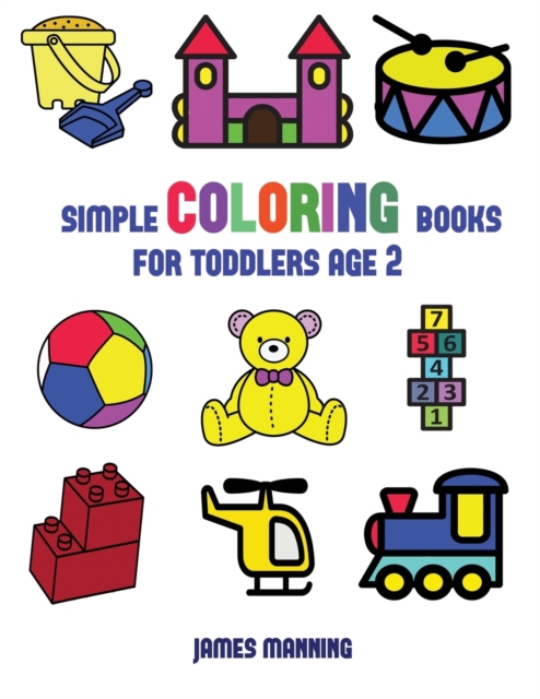 Simple Coloring Books for Toddlers Aged 2 : This Book Has Extra-Large Pictures with Thick Lines to Promote Error Free Coloring, to Increase Confidence, to Reduce Frustration, and to Encourage Longer P, Paperback / softback Book