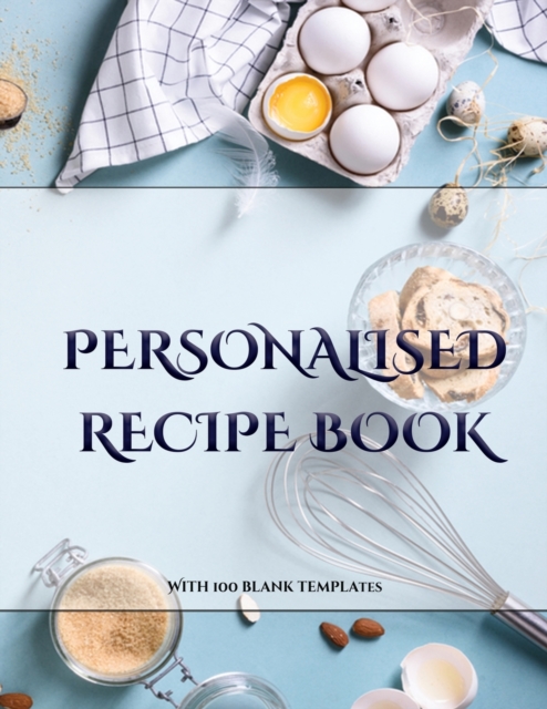 Personalised Recipe Book : A Blank Recipe Journal with Recipe Templates to Record Your Recipes, and Over Time, Make Your Own DIY Recipe Book, Paperback / softback Book