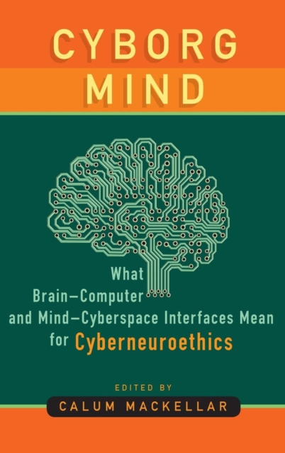Cyborg Mind : What Brain-Computer and Mind-Cyberspace Interfaces Mean for Cyberneuroethics, Hardback Book
