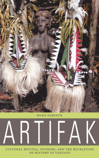 Artifak : Cultural Revival, Tourism, and the Recrafting of History in Vanuatu, Hardback Book