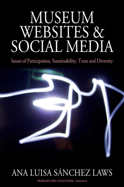 Museum Websites and Social Media : Issues of Participation, Sustainability, Trust and Diversity, Paperback / softback Book