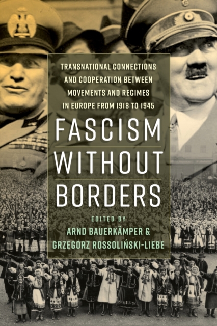 Fascism without Borders : Transnational Connections and Cooperation between Movements and Regimes in Europe from 1918 to 1945, Paperback / softback Book