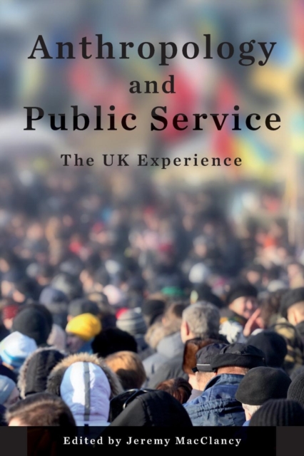 Anthropology and Public Service : The UK Experience, Paperback / softback Book