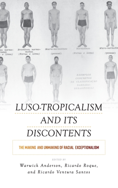 Luso-Tropicalism and its Discontents : The Making and Unmaking of Racial Exceptionalism, Hardback Book