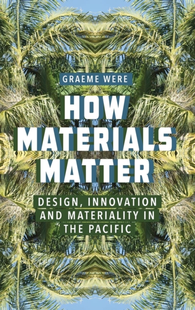 How Materials Matter : Design, Innovation and Materiality in the Pacific, Hardback Book