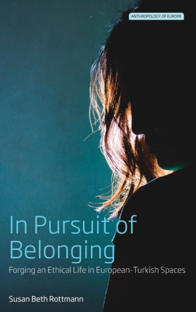 In Pursuit of Belonging : Forging an Ethical Life in European-Turkish Spaces, Hardback Book