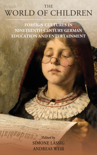 The World of Children : Foreign Cultures in Nineteenth-Century German Education and Entertainment, Hardback Book