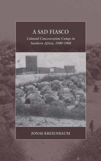 A Sad Fiasco : Colonial Concentration Camps in Southern Africa, 1900–1908, Hardback Book