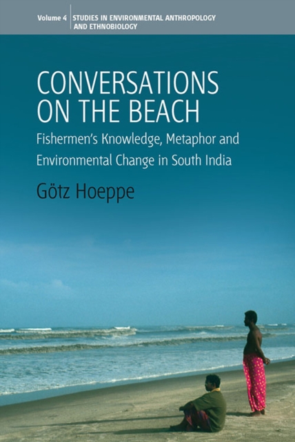Conversations on the Beach : Fishermen's Knowledge, Metaphor and Environmental Change in South India, PDF eBook