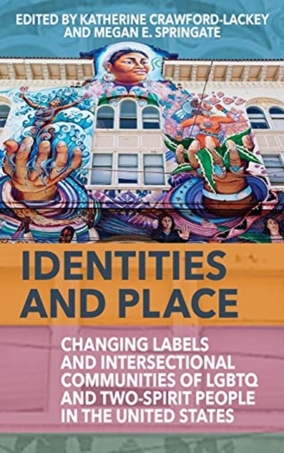 Identities and Place : Changing Labels and Intersectional Communities of LGBTQ and Two-Spirit People in the United States, Hardback Book