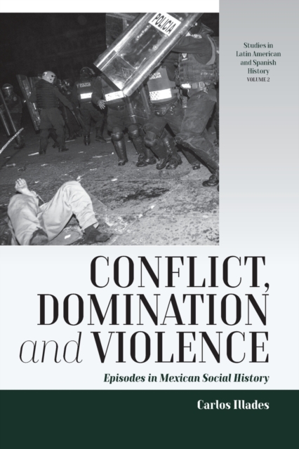Conflict, Domination, and Violence : Episodes in Mexican Social History, Paperback / softback Book