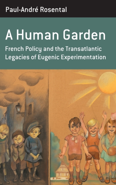 A Human Garden : French Policy and the Transatlantic Legacies of Eugenic Experimentation, Hardback Book