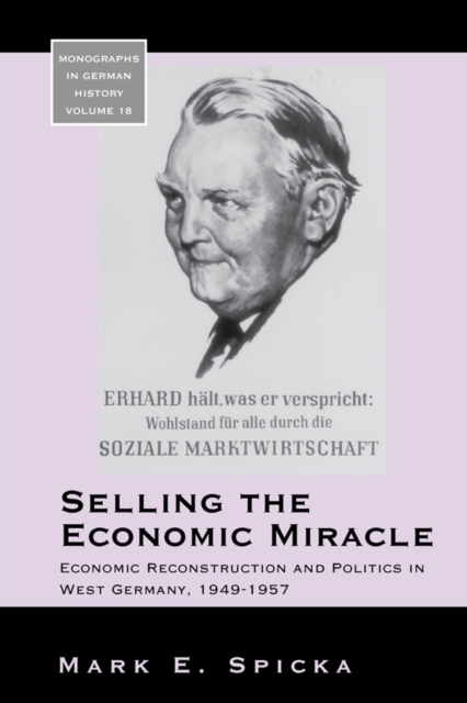 Selling the Economic Miracle : Economic Reconstruction and Politics in West Germany, 1949-1957, EPUB eBook