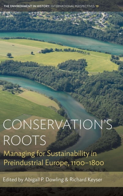 Conservation’s Roots : Managing for Sustainability in Preindustrial Europe, 1100–1800, Hardback Book