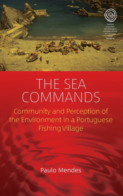 The Sea Commands : Community and Perception of the Environment in a Portuguese Fishing Village, Hardback Book