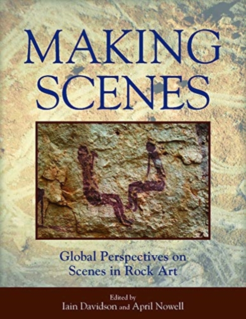 Making Scenes : Global Perspectives on Scenes in Rock Art, Hardback Book