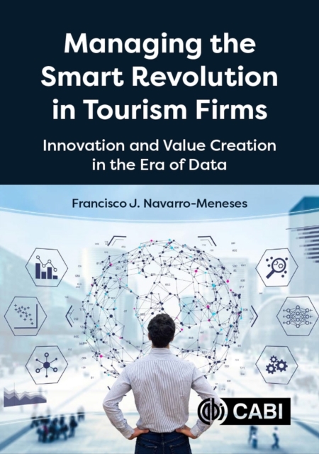 Managing the Smart Revolution in Tourism Firms : Innovation and Value Creation in the Era of Data, Hardback Book