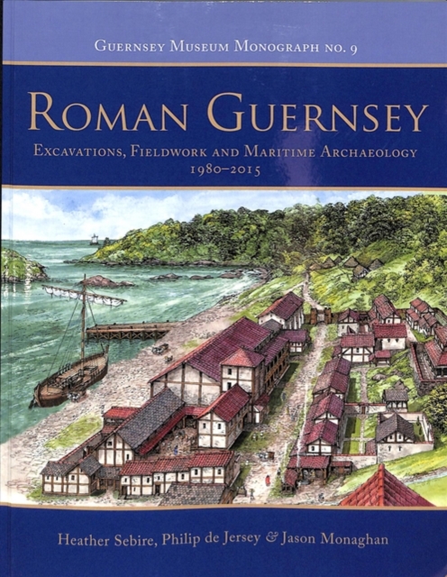 Roman Guernsey : Excavations, Fieldwork and Maritime Archaeology 1980-2015, Paperback / softback Book