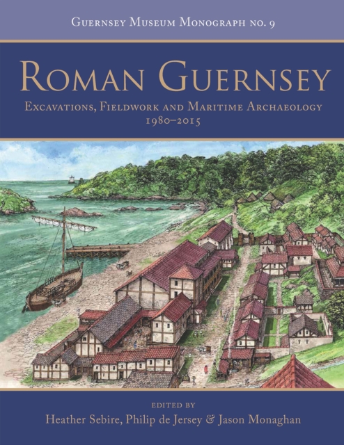 Roman Guernsey : Excavations, Fieldwork and Maritime Archaeology 1980-2015, EPUB eBook