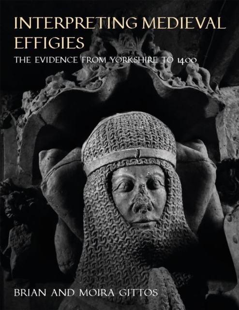 Interpreting Medieval Effigies : The evidence from Yorkshire to 1400, PDF eBook