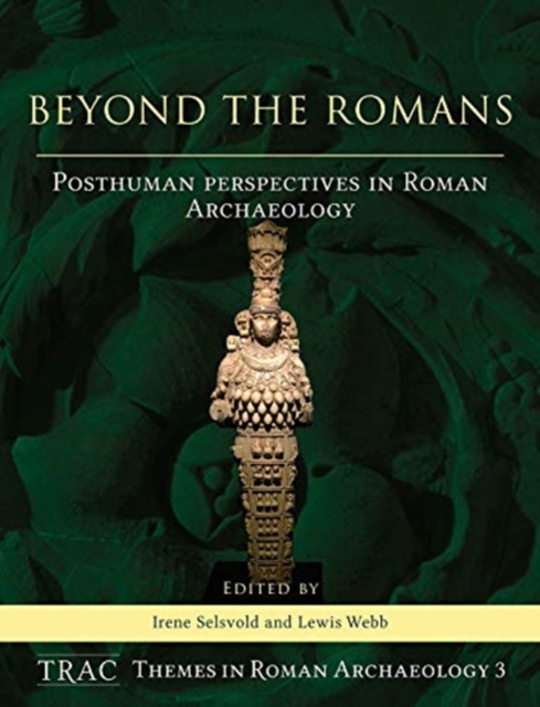 Beyond the Romans : Posthuman Perspectives in Roman archaeology, Hardback Book