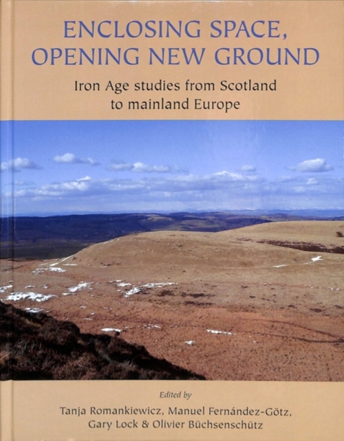 Enclosing Space, Opening New Ground : Iron Age Studies from Scotland to Mainland Europe, Hardback Book