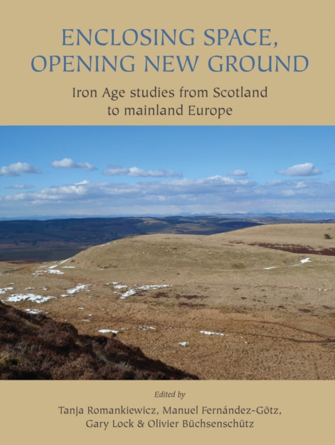 Enclosing Space, Opening New Ground : Iron Age Studies from Scotland to Mainland Europe, EPUB eBook