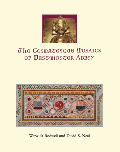 The Cosmatesque Mosaics of Westminster Abbey : The Pavements and Royal Tombs: History, Archaeology, Architecture and Conservation, PDF eBook