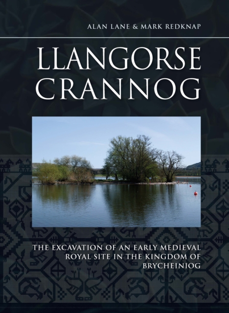 Llangorse Crannog : The Excavation of an Early Medieval Royal Site in the Kingdom of Brycheiniog, PDF eBook