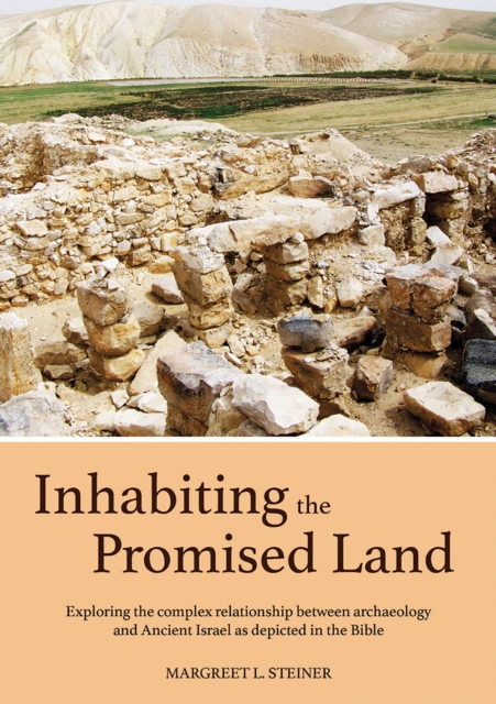 Inhabiting the Promised Land : Exploring the Complex Relationship between Archaeology and Ancient Israel as Depicted in the Bible, EPUB eBook