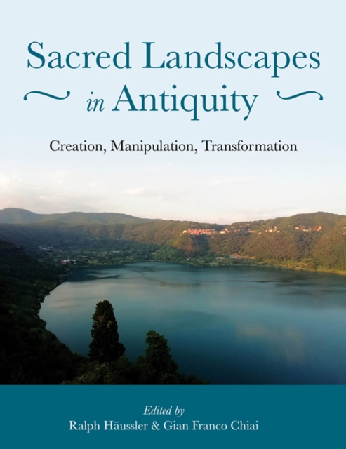 Sacred Landscapes in Antiquity : Creation, Manipulation, Transformation, PDF eBook