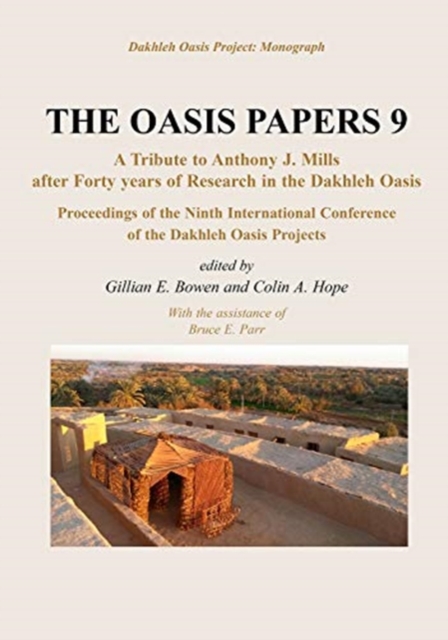 The Oasis Papers 9: A Tribute to Anthony J. Mills after Forty Years in Dakhleh Oasis, Hardback Book