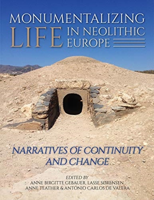 Monumentalising Life in the Neolithic : Narratives of Change and Continuity, Hardback Book