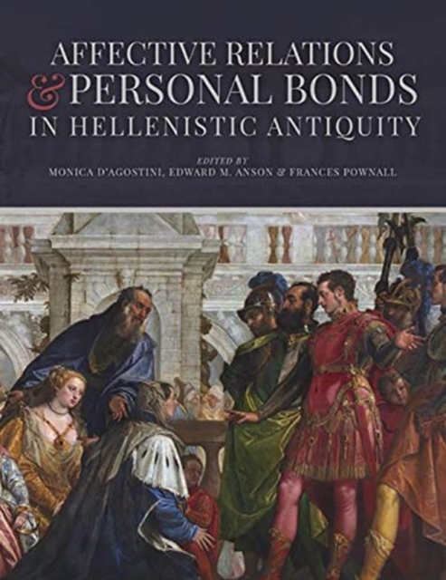 Affective Relations and Personal Bonds in Hellenistic Antiquity : Studies in honor of Elizabeth D. Carney, Hardback Book