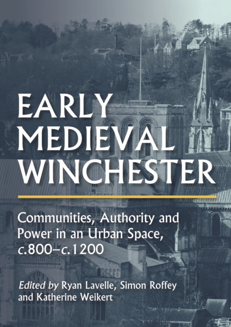 Early Medieval Winchester : Communities, Authority and Power in an Urban Space, c.800-c.1200, EPUB eBook