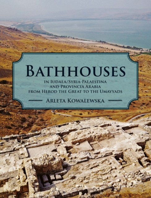 Bathhouses in Iudaea, Syria-Palaestina and Provincia Arabia from Herod the Great to the Umayyads, PDF eBook