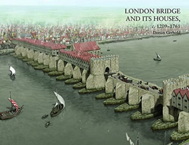 London Bridge and its Houses, c. 1209-1761, Hardback Book